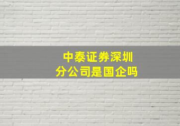 中泰证券深圳分公司是国企吗