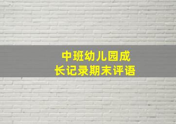 中班幼儿园成长记录期末评语