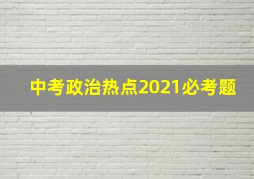 中考政治热点2021必考题