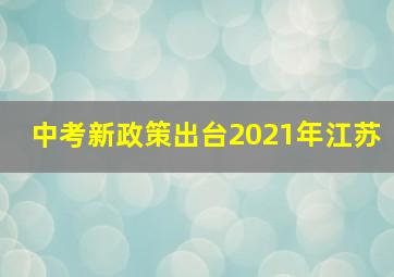 中考新政策出台2021年江苏