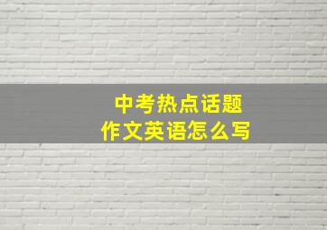 中考热点话题作文英语怎么写