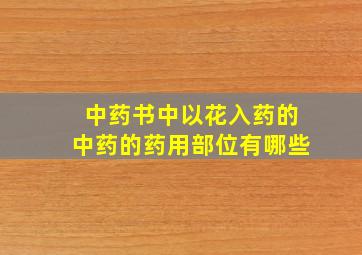 中药书中以花入药的中药的药用部位有哪些