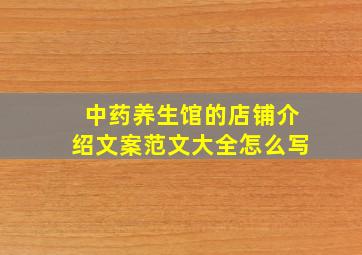 中药养生馆的店铺介绍文案范文大全怎么写