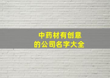 中药材有创意的公司名字大全