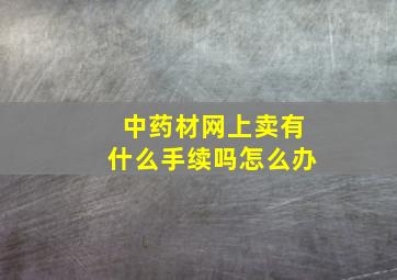 中药材网上卖有什么手续吗怎么办