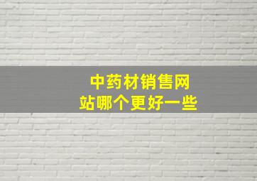 中药材销售网站哪个更好一些