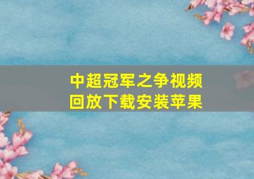 中超冠军之争视频回放下载安装苹果