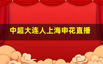 中超大连人上海申花直播