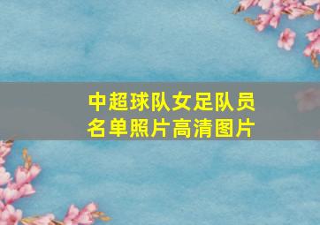 中超球队女足队员名单照片高清图片