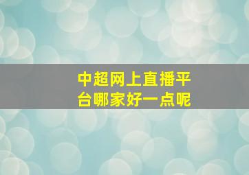 中超网上直播平台哪家好一点呢