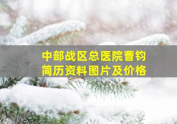 中部战区总医院曹钧简历资料图片及价格