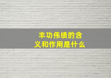 丰功伟绩的含义和作用是什么