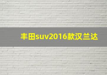 丰田suv2016款汉兰达