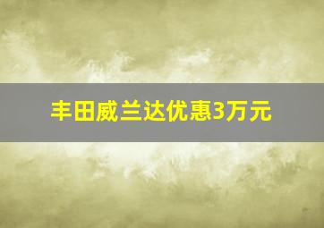 丰田威兰达优惠3万元