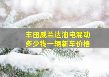 丰田威兰达油电混动多少钱一辆新车价格