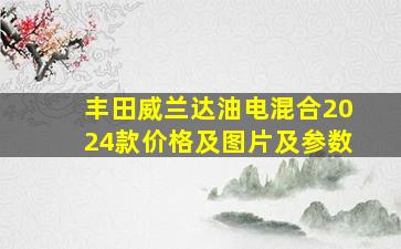 丰田威兰达油电混合2024款价格及图片及参数