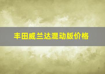 丰田威兰达混动版价格