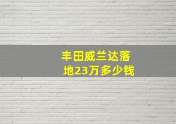 丰田威兰达落地23万多少钱