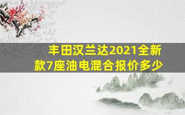 丰田汉兰达2021全新款7座油电混合报价多少