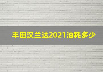 丰田汉兰达2021油耗多少