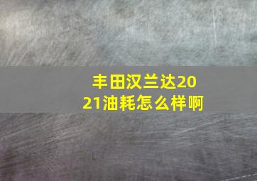 丰田汉兰达2021油耗怎么样啊