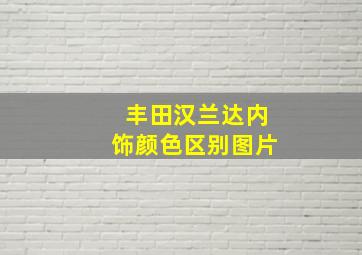 丰田汉兰达内饰颜色区别图片