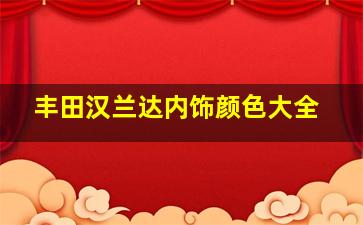 丰田汉兰达内饰颜色大全