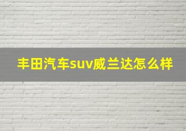 丰田汽车suv威兰达怎么样