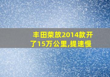 丰田荣放2014款开了15万公里,提速慢