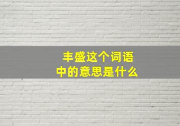 丰盛这个词语中的意思是什么