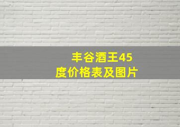 丰谷酒王45度价格表及图片