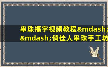 串珠福字视频教程——俏佳人串珠手工坊