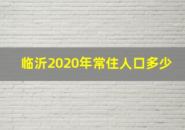 临沂2020年常住人口多少