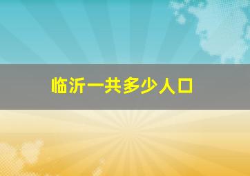 临沂一共多少人口