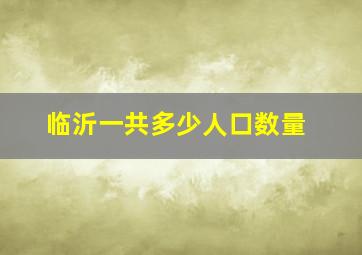 临沂一共多少人口数量