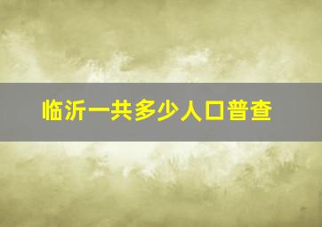 临沂一共多少人口普查