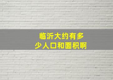 临沂大约有多少人口和面积啊