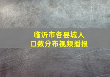 临沂市各县城人口数分布视频播报