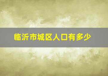 临沂市城区人口有多少