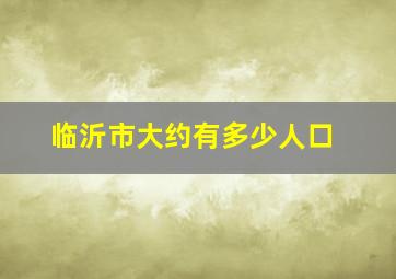 临沂市大约有多少人口