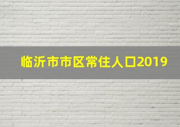 临沂市市区常住人口2019