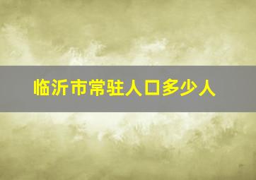 临沂市常驻人口多少人