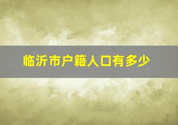 临沂市户籍人口有多少