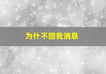 为什不回我消息