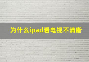 为什么ipad看电视不清晰