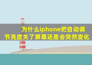 为什么iphone把自动调节亮度关了屏幕还是会突然变化