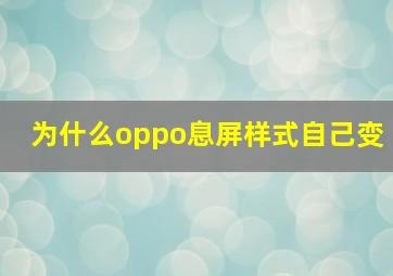 为什么oppo息屏样式自己变