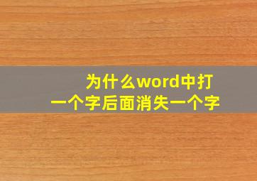 为什么word中打一个字后面消失一个字