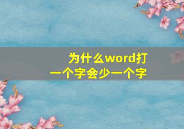 为什么word打一个字会少一个字