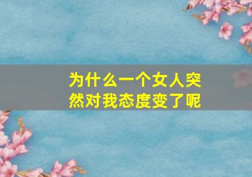 为什么一个女人突然对我态度变了呢